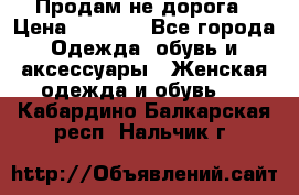 Продам не дорога › Цена ­ 1 000 - Все города Одежда, обувь и аксессуары » Женская одежда и обувь   . Кабардино-Балкарская респ.,Нальчик г.